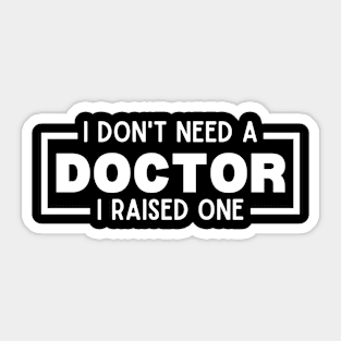 I Don't Need a Doctor I Raised One - Proud Parent of Doctor Funny Saying Gift Idea Sticker